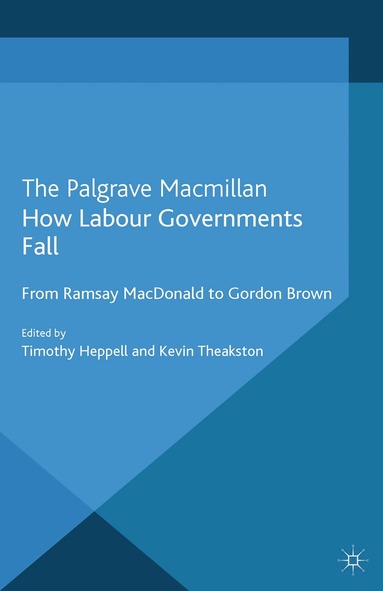 T. Heppell, K. Theakston - How Labour Governments Fall, Häftad