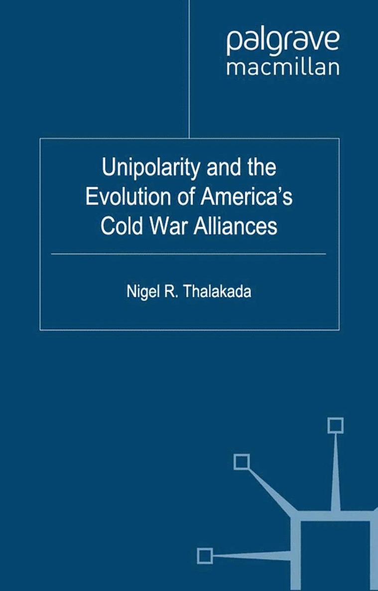 Nigel Thalakada - Unipolarity and the Evolution of America's Cold War Alliances, Häftad