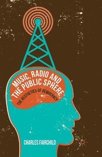bokomslag Music, Radio and the Public Sphere