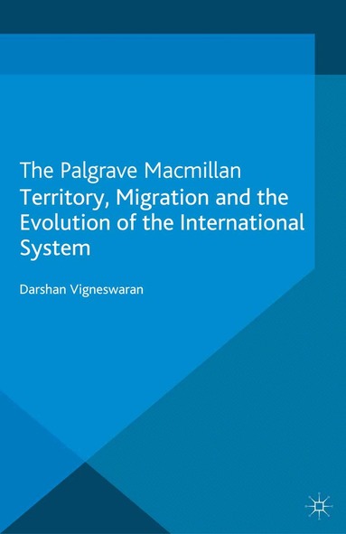 D. Vigneswaran - Territory, Migration and the Evolution of the International System, Häftad