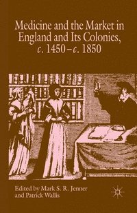 bokomslag Medicine and the Market in England and its Colonies, c.1450- c.1850