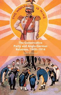 bokomslag The Conservative Party and Anglo-German Relations, 1905-1914