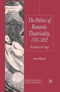 bokomslag The Politics of Romantic Theatricality, 1787-1832
