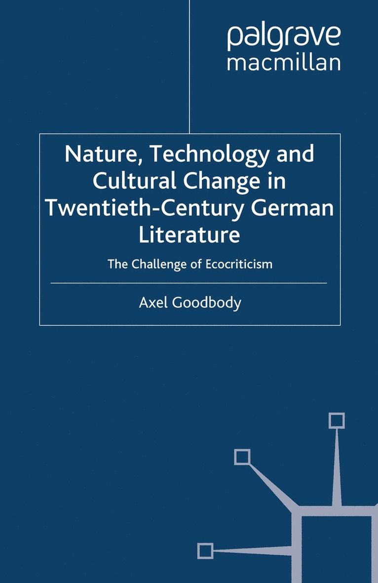 A. Goodbody - Nature, Technology and Cultural Change in Twentieth-Century German Literature, Häftad