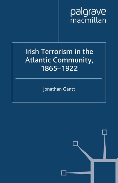J. Gantt - Irish Terrorism in the Atlantic Community, 1865–1922, Häftad