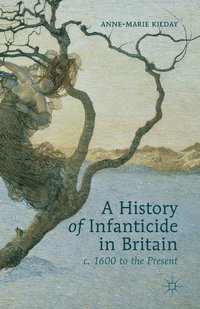 bokomslag A History of Infanticide in Britain, c. 1600 to the Present