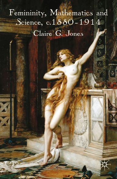 C. Jones - Femininity, Mathematics and Science, 1880–1914, Häftad