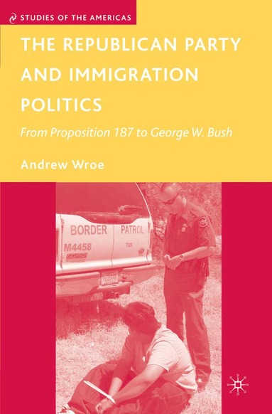 A. Wroe - Republican Party and Immigration Politics, Häftad