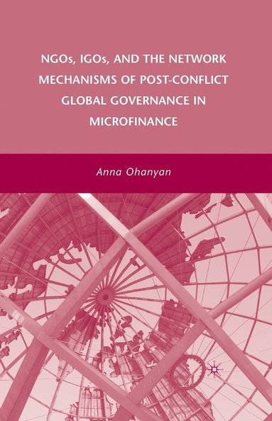 bokomslag NGOs, IGOs, and the Network Mechanisms of Post-Conflict Global Governance in Microfinance