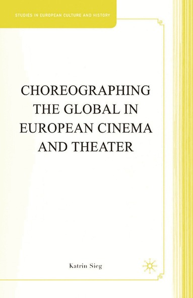 K. Sieg - Choreographing the Global in European Cinema and Theater, Häftad