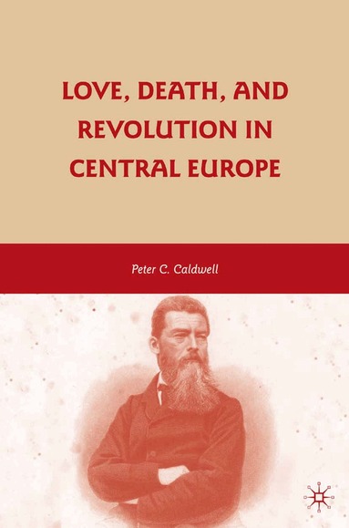 Peter C. Caldwell - Love, Death, and Revolution in Central Europe, Häftad