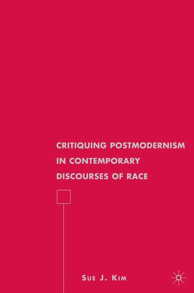 S. Kim - Critiquing Postmodernism in Contemporary Discourses of Race, Häftad