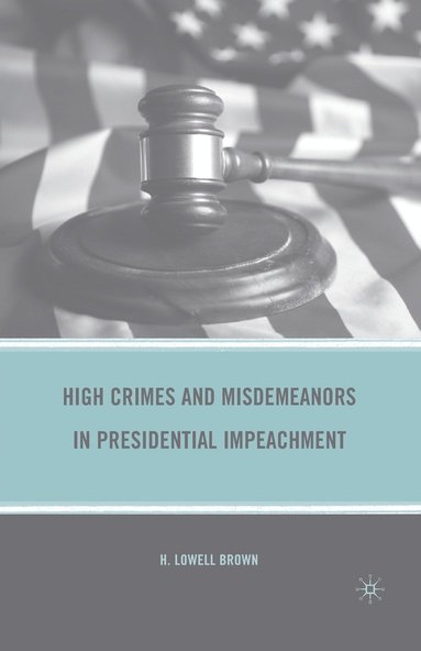 bokomslag High Crimes and Misdemeanors in Presidential Impeachment