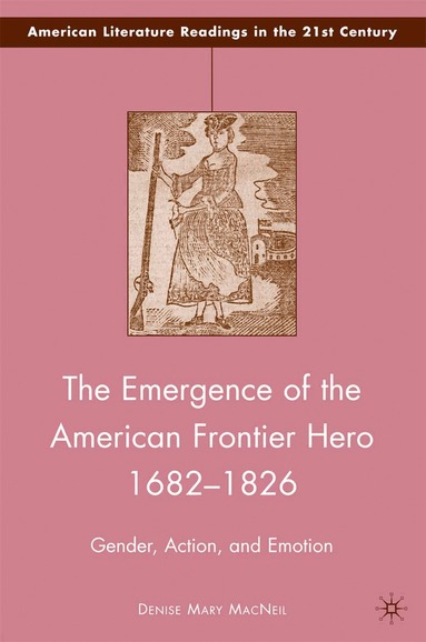 D. MacNeil - Emergence of the American Frontier Hero 1682–1826, Häftad