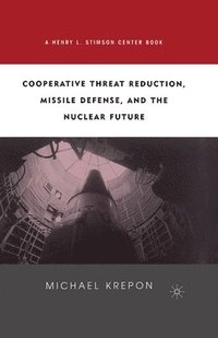 bokomslag Cooperative Threat Reduction, Missile Defense and the Nuclear Future