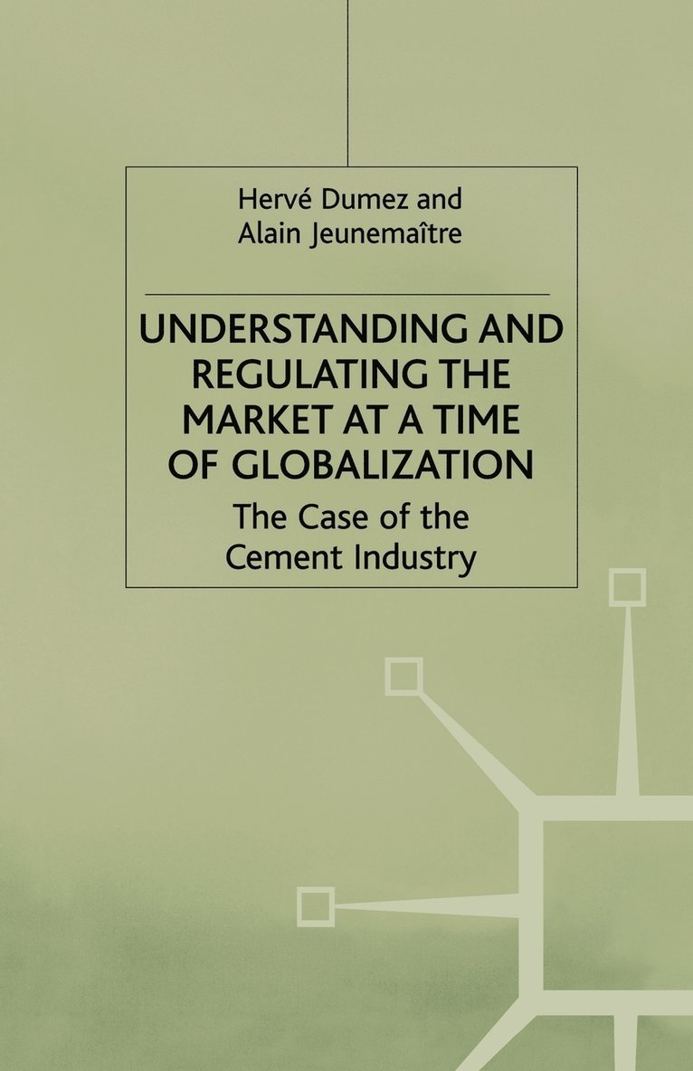 H. Dumez, A. Jeunemaître - Understanding and Regulating the Market at a Time of Globalization, Häftad