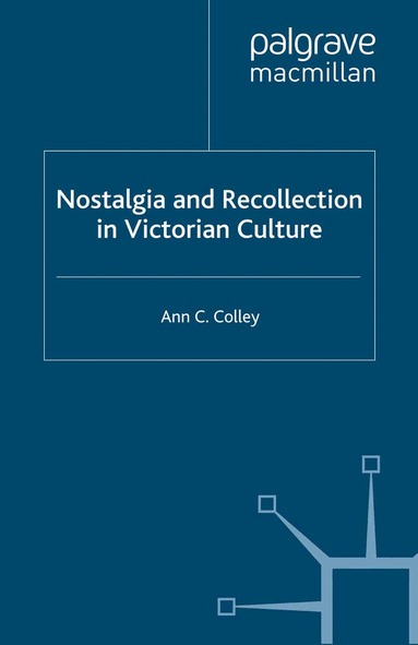A. Colley - Nostalgia and Recollection in Victorian Culture, Häftad