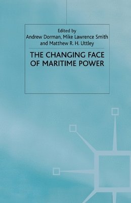 A. Dorman, M. Lawrence Smith, M. Uttley - Changing Face of Maritime Power, Häftad