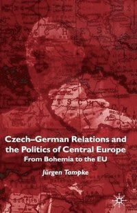 bokomslag Czech-German Relations and the Politics of Central Europe