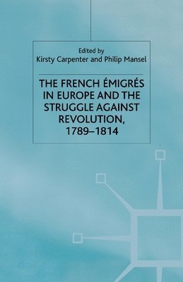 The French Emigres in Europe and the Struggle against Revolution, 1789-1814 1