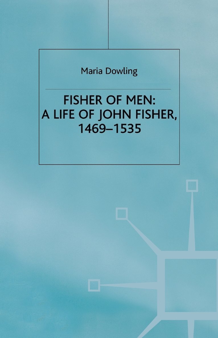 Fisher of Men: a Life of John Fisher, 14691535 1