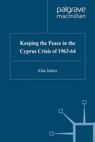 A. James - Keeping the Peace in the Cyprus Crisis of 1963–64, Häftad
