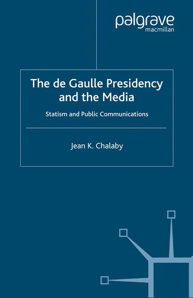 J. Chalaby - de Gaulle Presidency and the Media, Häftad