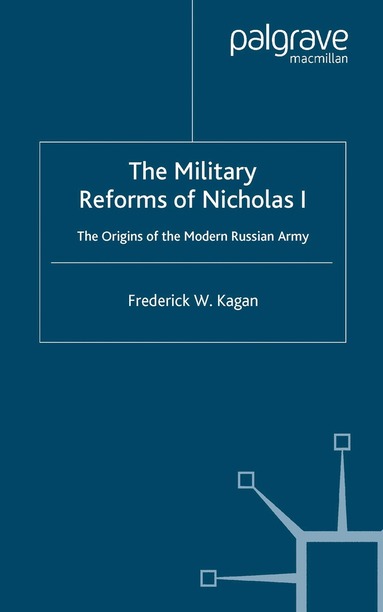 F. Kagan - Military Reforms of Nicholas I, Häftad
