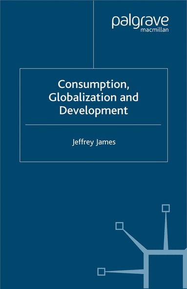 J. James - Consumption, Globalization and Development, Häftad