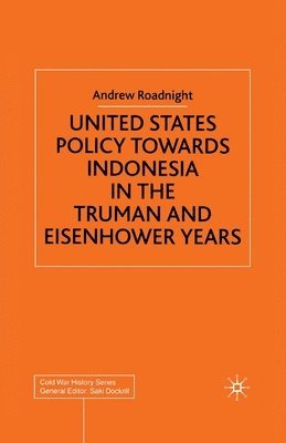 bokomslag United States Policy Towards Indonesia in the Truman and Eisenhower Years