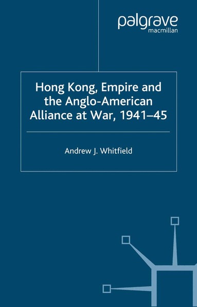 A. Whitfield - Hong Kong, Empire and the Anglo-American Alliance, Häftad