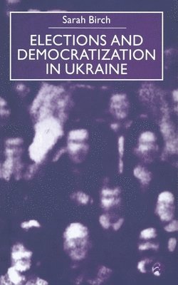 Sarah Birch - Elections and Democratization in Ukraine, Häftad
