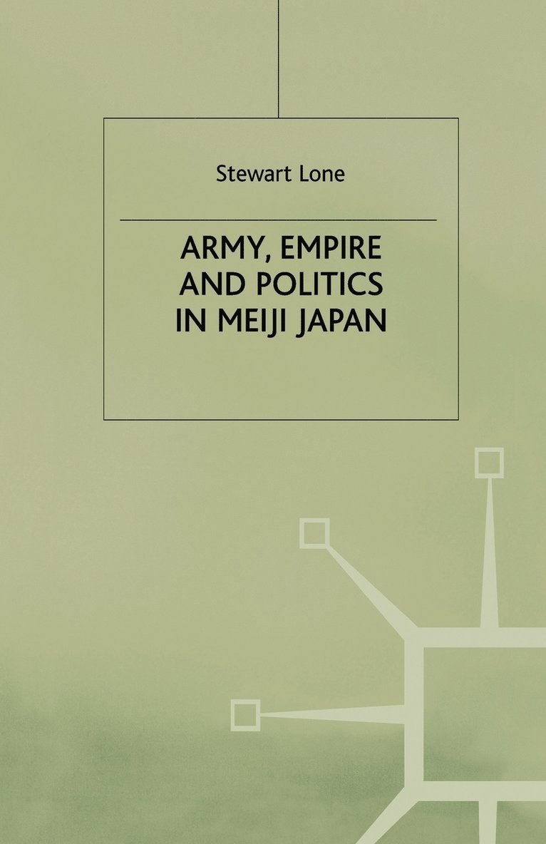 Army, Empire and Politics in Meiji Japan 1