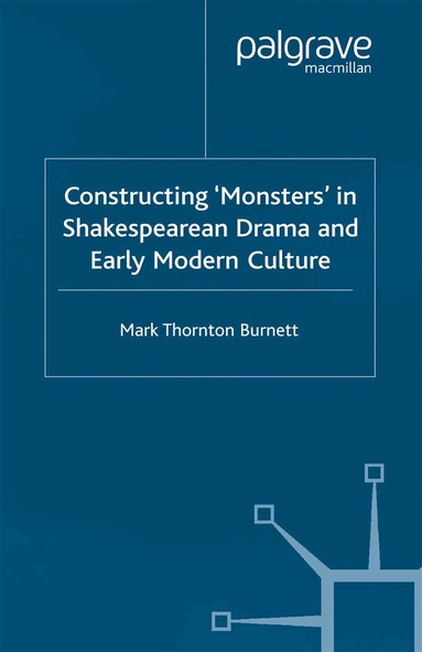 Mark Thornton Burnett - Constructing Monsters in Shakespeare's Drama and Early Modern Culture, Häftad