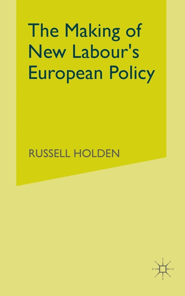 Russell Holden - Making of New Labour’s European Policy, Häftad