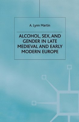 bokomslag Alcohol, Sex and Gender in Late Medieval and Early Modern Europe