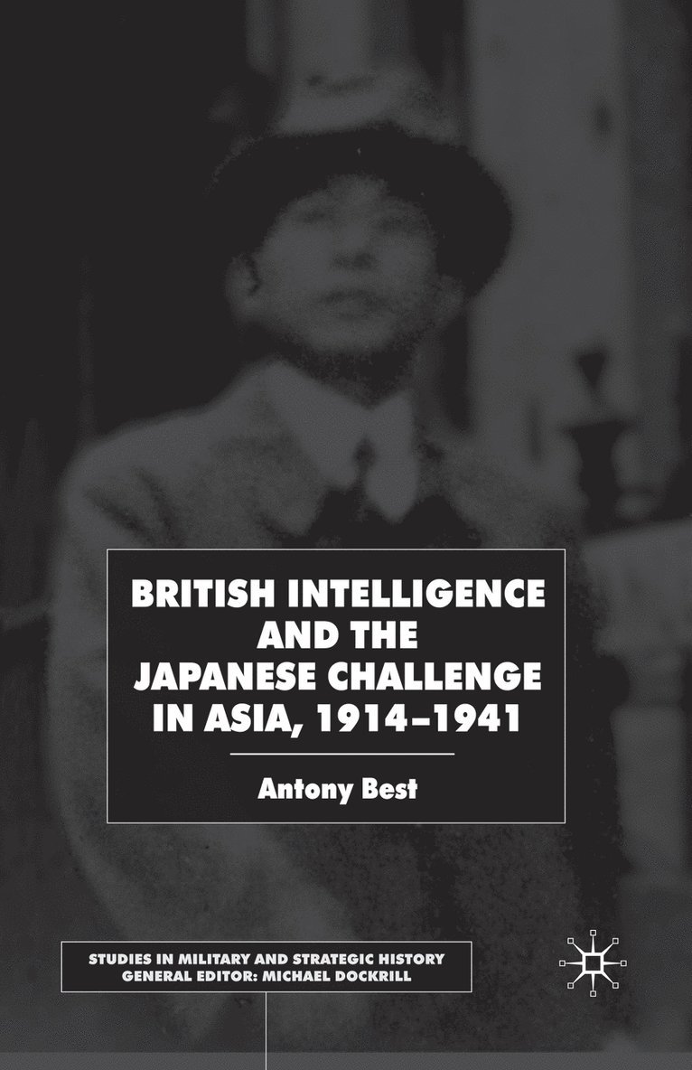 British Intelligence and the Japanese Challenge in Asia, 19141941 1