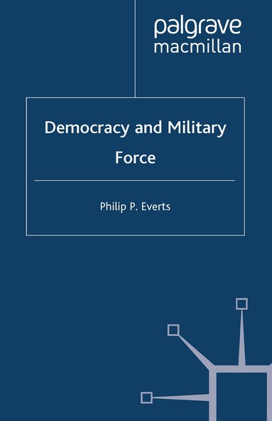 P. Everts - Democracy and Military Force, Häftad