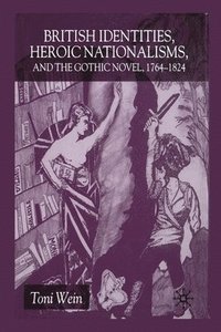 bokomslag British Identities, Heroic Nationalisms, and the Gothic Novel, 1764-1824