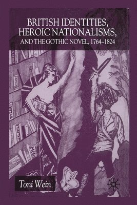 British Identities, Heroic Nationalisms, and the Gothic Novel, 1764-1824 1