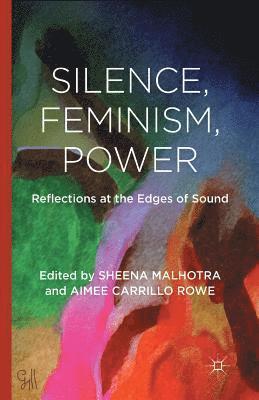 S. Malhotra, A. Carillo Rowe - Silence, Feminism, Power, Häftad