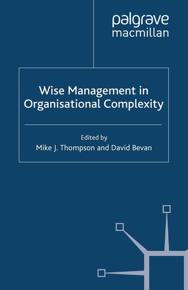 M. Thompson, D. Bevan - Wise Management in Organisational Complexity, Häftad