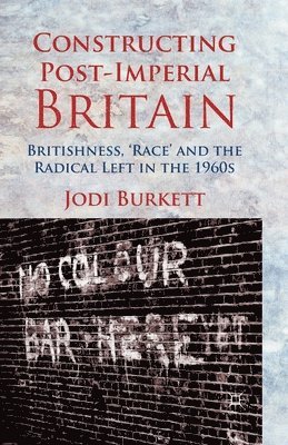 Constructing Post-Imperial Britain: Britishness, 'Race' and the Radical Left in the 1960s 1