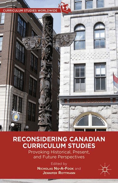 Nicholas Ng-A-Fook, Jennifer Rottmann, J. Rottman - Reconsidering Canadian Curriculum Studies, Häftad