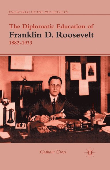 bokomslag The Diplomatic Education of Franklin D. Roosevelt, 18821933