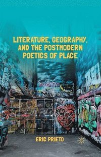 bokomslag Literature, Geography, and the Postmodern Poetics of Place