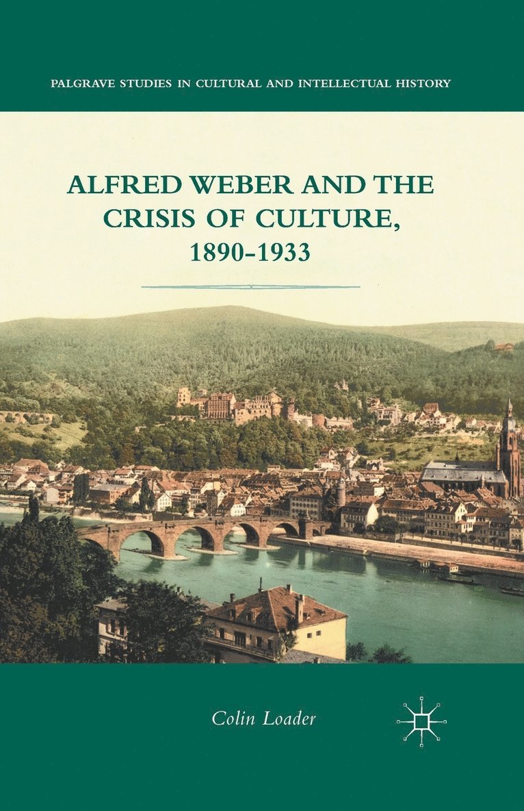 Alfred Weber and the Crisis of Culture, 1890-1933 1