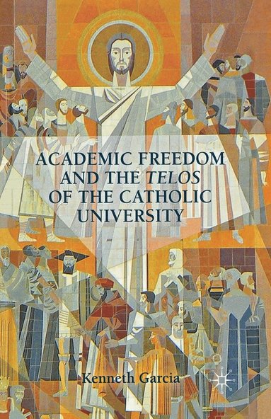 bokomslag Academic Freedom and the Telos of the Catholic University