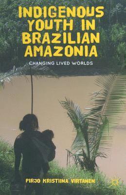 Pirjo K. Virtanen - Indigenous Youth in Brazilian Amazonia, Häftad