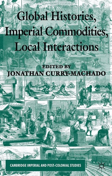 Jonathan Curry-Machado - Global Histories, Imperial Commodities, Local Interactions, Häftad